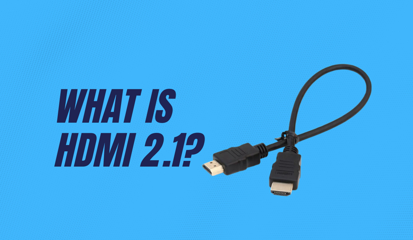 What is HDMI 2.1?
